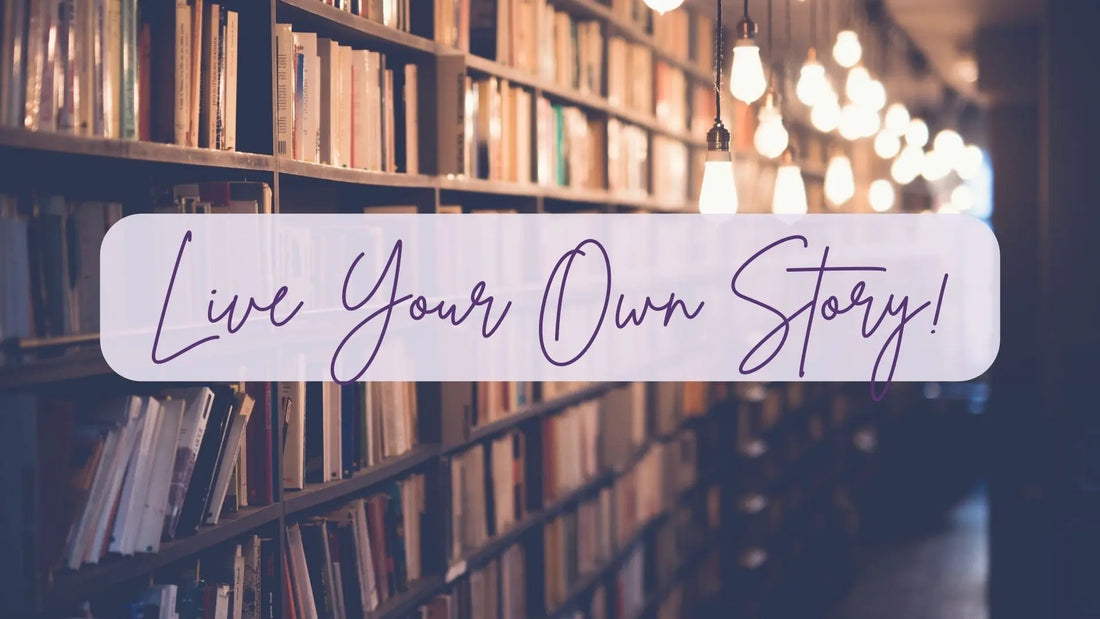 It's Time To Live Your Own Story!