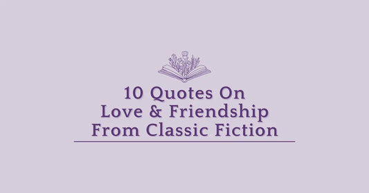 Top 10 Literary Quotes on Love & Friendship