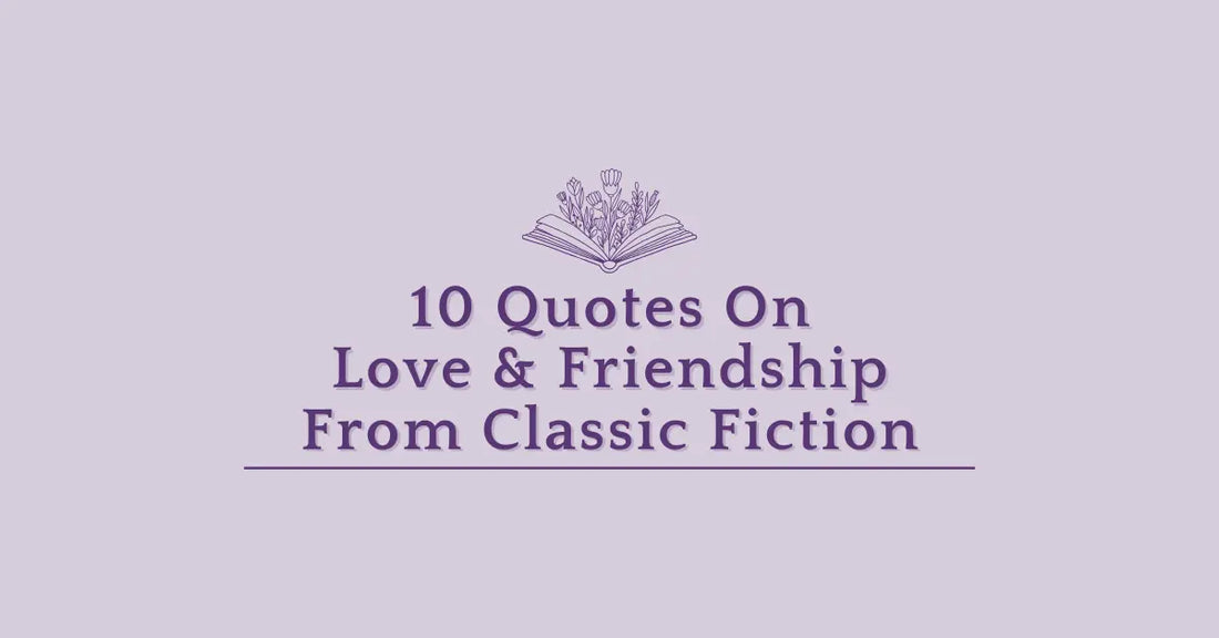 10 Quotes on Love and Friendship from Classic Fiction