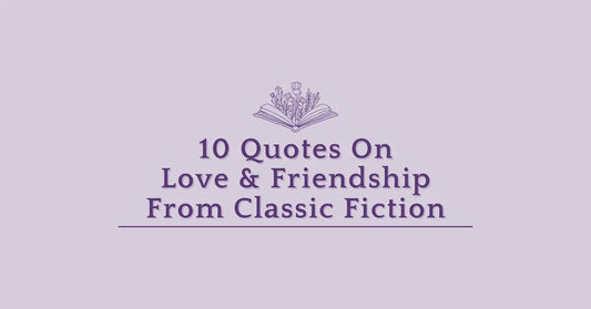 10 Quotes on Love and Friendship from Classic Fiction