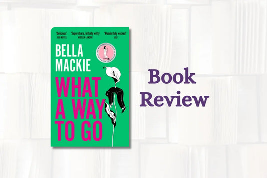 Book Review - What A Way To Go by Bella Mackie