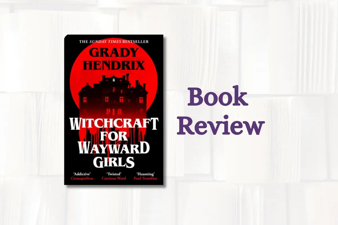 Book Review: Witchcraft for Wayward Girls by Grady Hendrix