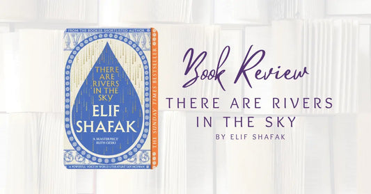 Book Review: There Are Rivers In The Sky by Elif Shafak
